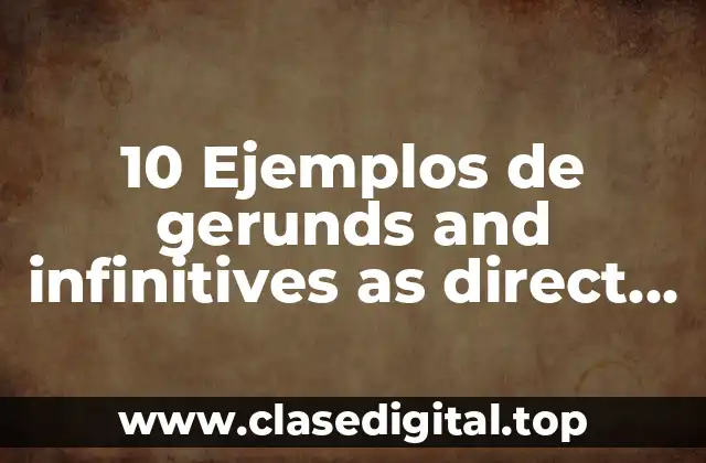 10 Ejemplos de gerunds and infinitives as direct objects