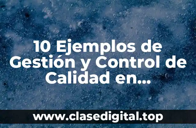 10 Ejemplos de Gestión y Control de Calidad en Alimentos