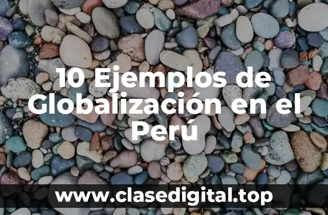 10 Ejemplos de Globalización en el Perú