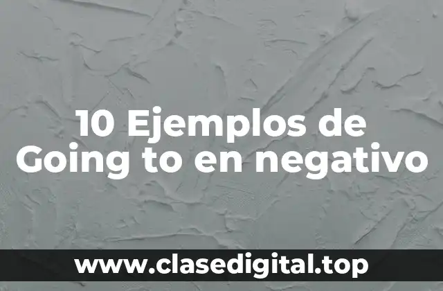 10 Ejemplos de Going to en negativo