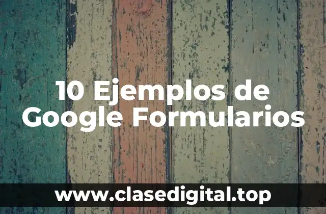 10 Ejemplos de Google Formularios