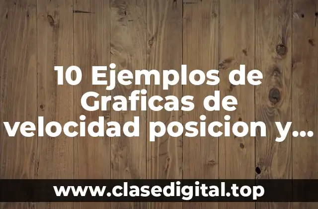 Ejemplos de gráficas de velocidad, posición y tiempo
