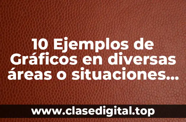 10 Ejemplos de Gráficos en diversas áreas o situaciones laborales