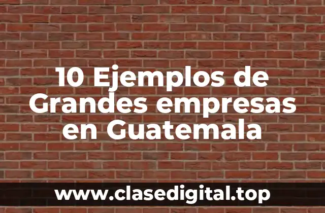 10 Ejemplos de Grandes empresas en Guatemala