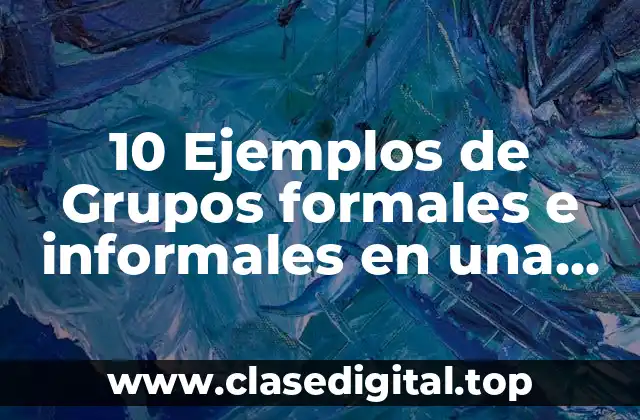 10 Ejemplos de Grupos formales e informales en una organización