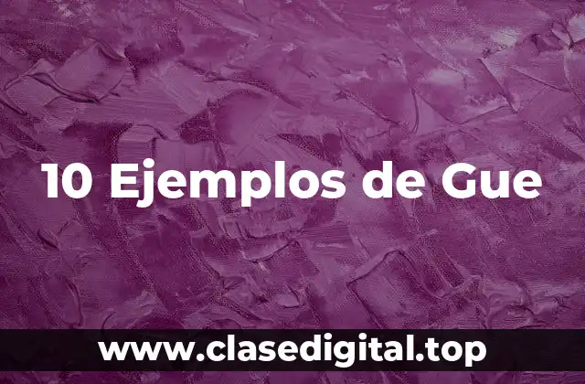 10 Ejemplos de Gue