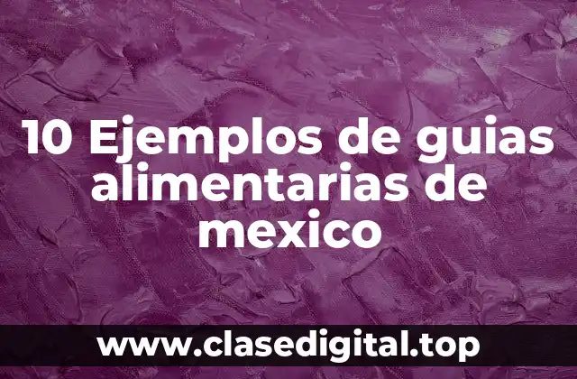 10 Ejemplos de guias alimentarias de mexico