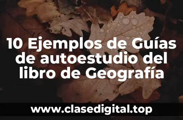 10 Ejemplos de Guías de autoestudio del libro de Geografía
