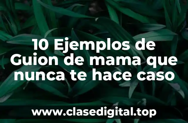 10 Ejemplos de Guion de mama que nunca te hace caso