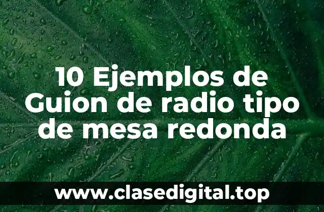 10 Ejemplos de Guion de radio tipo de mesa redonda