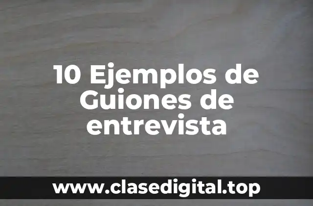 10 Ejemplos de Guiones de entrevista