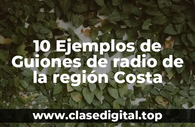 10 Ejemplos de Guiones de radio de la región Costa