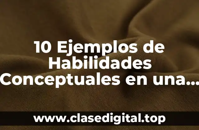 10 Ejemplos de Habilidades Conceptuales en una Empresa