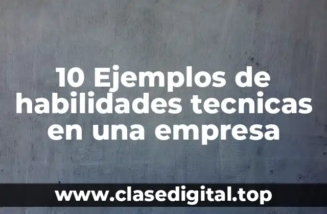 10 Ejemplos de habilidades tecnicas en una empresa
