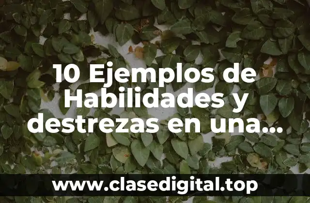 10 Ejemplos de Habilidades y destrezas en una persona