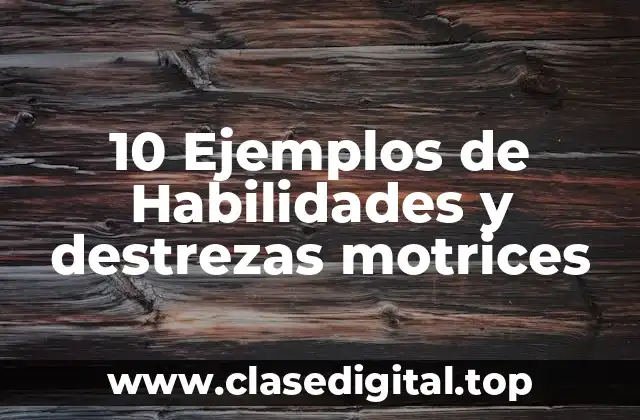 10 Ejemplos de Habilidades y destrezas motrices