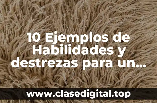 10 Ejemplos de Habilidades y destrezas para un curriculum