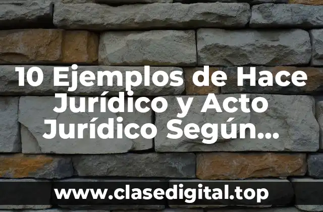 10 Ejemplos de Hace Jurídico y Acto Jurídico Según Maynez