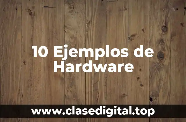 10 Ejemplos de Hardware