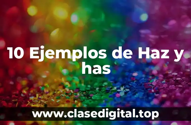 10 Ejemplos de Haz y has