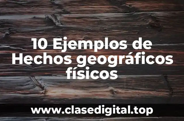 10 Ejemplos de Hechos geográficos físicos