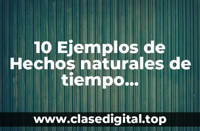 10 Ejemplos de Hechos naturales de tiempo contemporáneo acción humana
