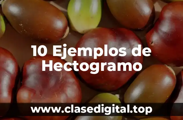 10 Ejemplos de Hectogramo