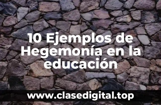 10 Ejemplos de Hegemonía en la educación
