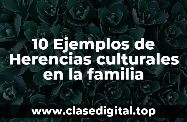 10 Ejemplos de Herencias culturales en la familia