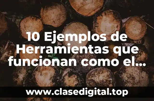 10 Ejemplos de Herramientas que funcionan como el plano inclinado