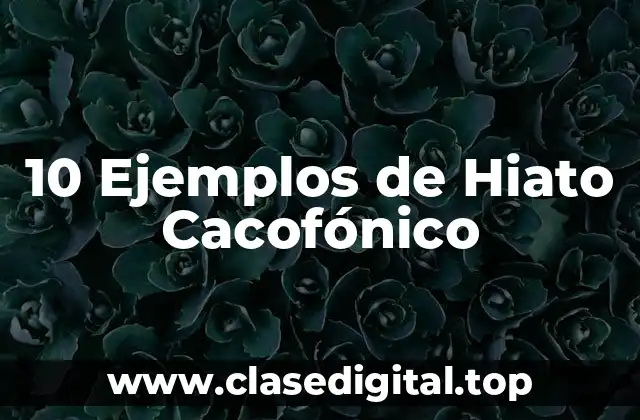 10 Ejemplos de Hiato Cacofónico