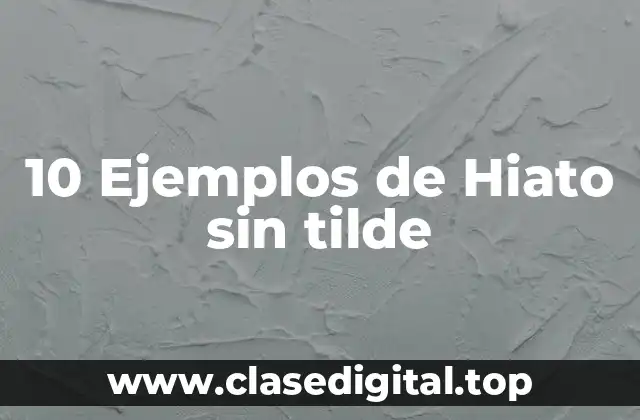 10 Ejemplos de Hiato sin tilde