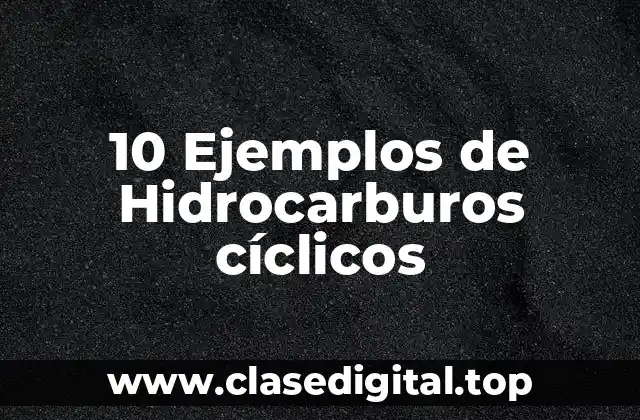 10 Ejemplos de Hidrocarburos cíclicos