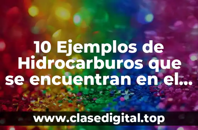 10 Ejemplos de Hidrocarburos que se encuentran en el hogar