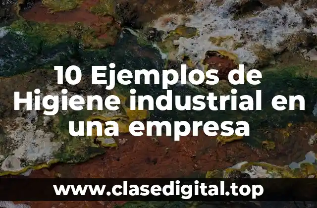 10 Ejemplos de Higiene industrial en una empresa