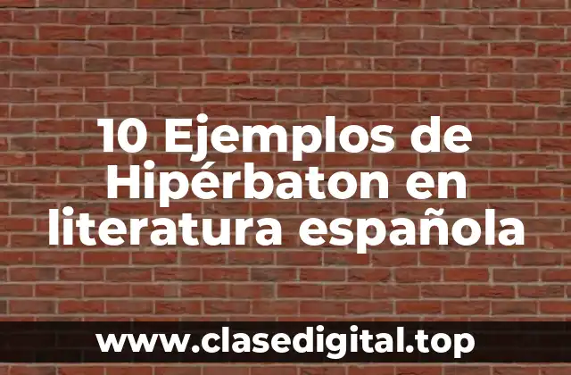 10 Ejemplos de Hipérbaton en literatura española
