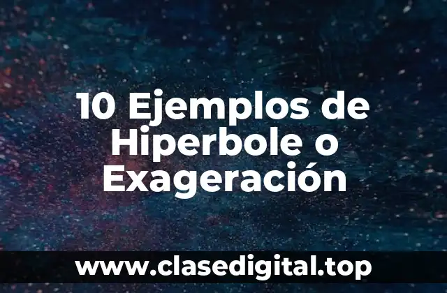 10 Ejemplos de Hiperbole o Exageración