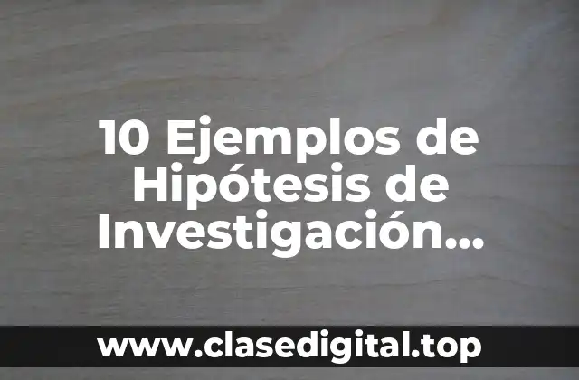 10 Ejemplos de Hipótesis de Investigación Correlacional