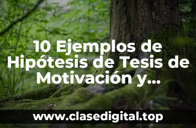 10 Ejemplos de Hipótesis de Tesis de Motivación y Capacitación