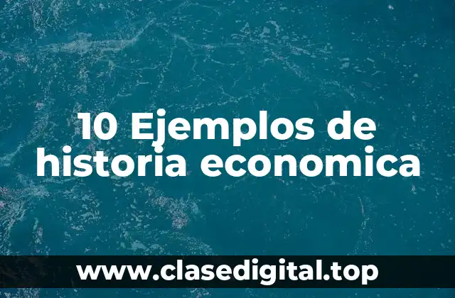 10 Ejemplos de historia economica
