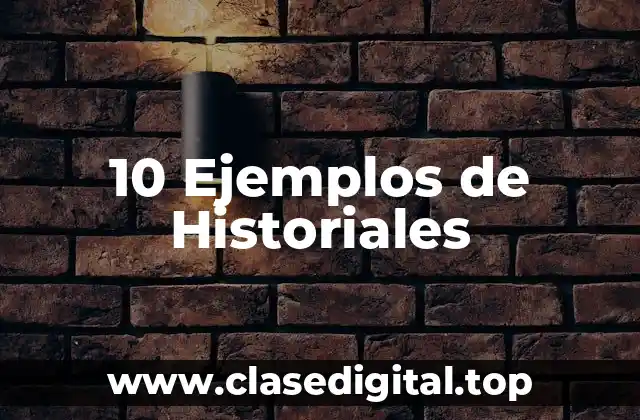 10 Ejemplos de Historiales