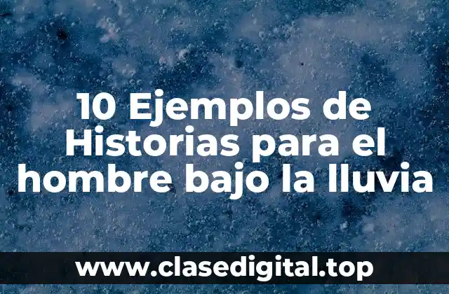10 Ejemplos de Historias para el hombre bajo la lluvia