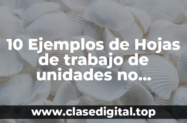 10 Ejemplos de Hojas de trabajo de unidades no convencionales