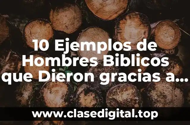 10 Ejemplos de Hombres Biblicos que Dieron gracias a Dios