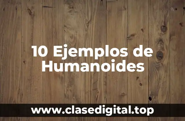 10 Ejemplos de Humanoides