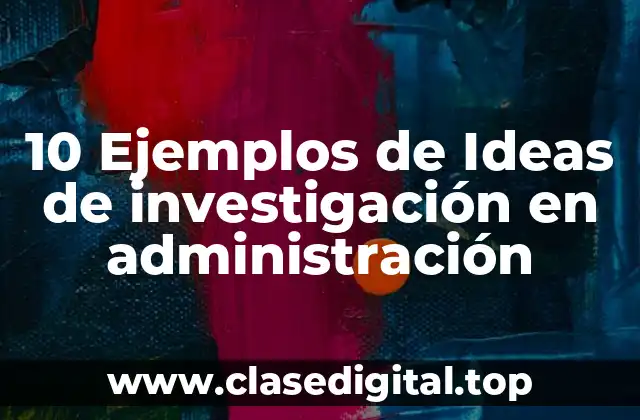 Ejemplos de ideas de investigación en administración