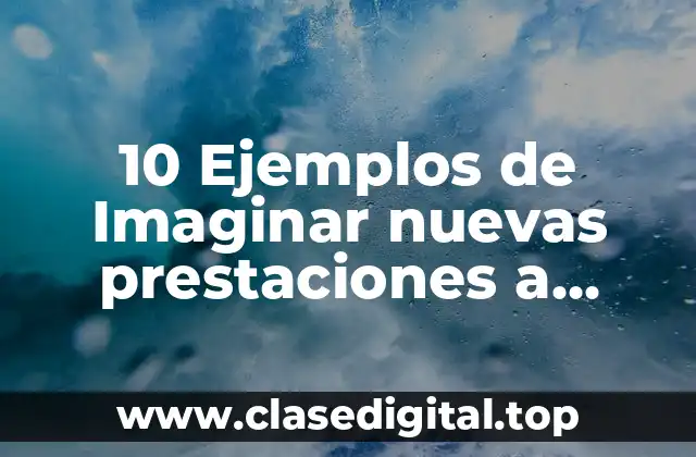 10 Ejemplos de Imaginar nuevas prestaciones a productos ya existentes