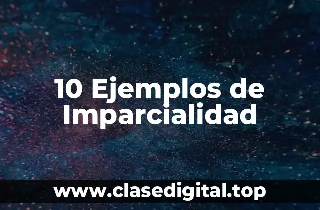 10 Ejemplos de Imparcialidad