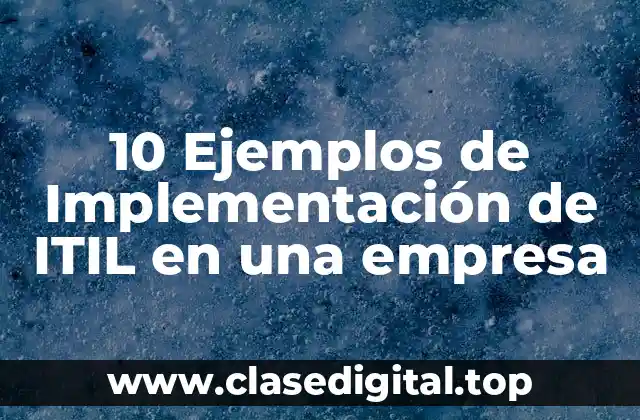10 Ejemplos de Implementación de ITIL en una empresa