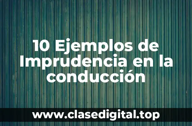 10 Ejemplos de Imprudencia en la conducción
